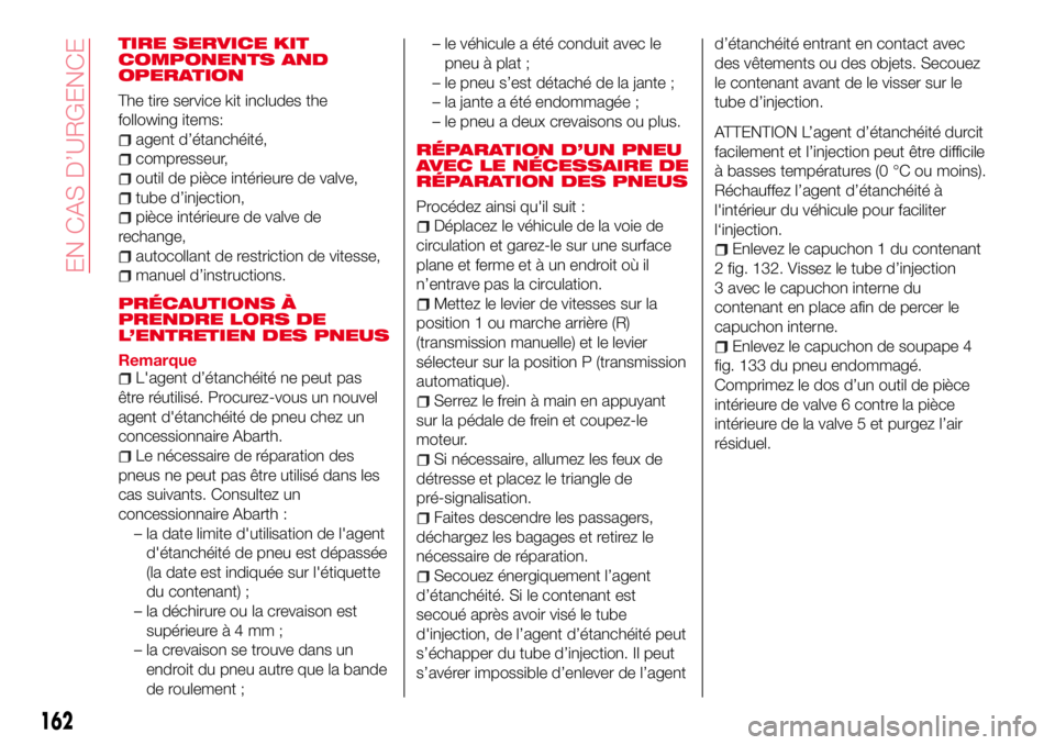 Abarth 124 Spider 2016 Notice dentretien (in French) TIRE SERVICE KIT
COMPONENTS AND
OPERATION
The tire service kit includes the
following items:
agent d’étanchéité,
compresseur,
outil de pièce intérieure de valve,
tube d’injection,
pièce intà Abarth 124 Spider 2016 Notice dentretien (in French) TIRE SERVICE KIT
COMPONENTS AND
OPERATION
The tire service kit includes the
following items:
agent d’étanchéité,
compresseur,
outil de pièce intérieure de valve,
tube d’injection,
pièce intÃ