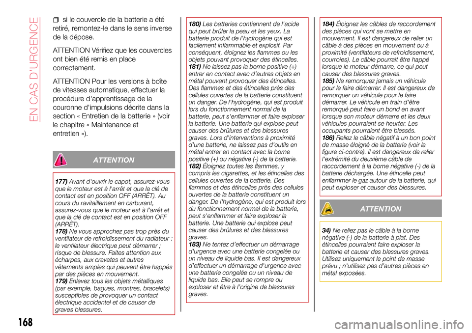 Abarth 124 Spider 2016 Notice dentretien (in French) si le couvercle de la batterie a été
retiré, remontez-le dans le sens inverse
de la dépose.
ATTENTION Vérifiez que les couvercles
ont bien été remis en place
correctement.
ATTENTION Pour les ve Abarth 124 Spider 2016 Notice dentretien (in French) si le couvercle de la batterie a été
retiré, remontez-le dans le sens inverse
de la dépose.
ATTENTION Vérifiez que les couvercles
ont bien été remis en place
correctement.
ATTENTION Pour les ve