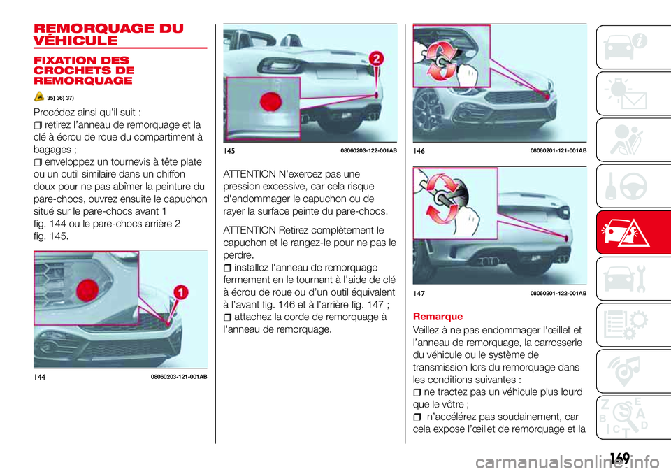 Abarth 124 Spider 2016 Notice dentretien (in French) REMORQUAGE DU
VÉHICULE
FIXATION DES
CROCHETS DE
REMORQUAGE
35) 36) 37)
Procédez ainsi qu'il suit :
retirez l’anneau de remorquage et la
clé à écrou de roue du compartiment à
bagages ;
enve Abarth 124 Spider 2016 Notice dentretien (in French) REMORQUAGE DU
VÉHICULE
FIXATION DES
CROCHETS DE
REMORQUAGE
35) 36) 37)
Procédez ainsi qu'il suit :
retirez l’anneau de remorquage et la
clé à écrou de roue du compartiment à
bagages ;
enve