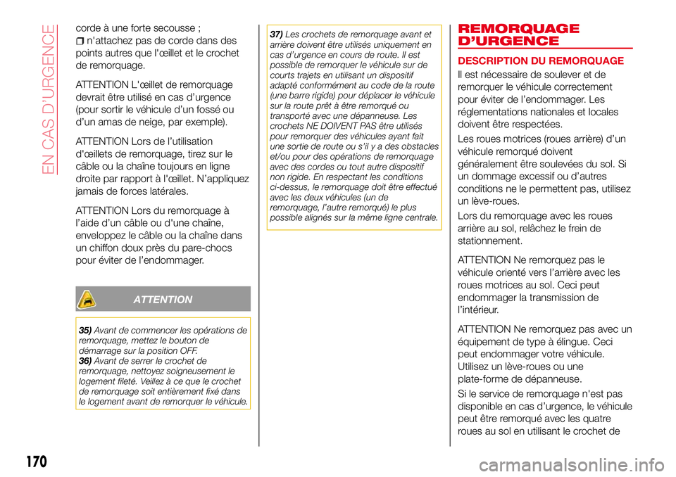 Abarth 124 Spider 2016 Notice dentretien (in French) corde à une forte secousse ;
n'attachez pas de corde dans des
points autres que l'œillet et le crochet
de remorquage.
ATTENTION L'œillet de remorquage
devrait être utilisé en cas d’ Abarth 124 Spider 2016 Notice dentretien (in French) corde à une forte secousse ;
n'attachez pas de corde dans des
points autres que l'œillet et le crochet
de remorquage.
ATTENTION L'œillet de remorquage
devrait être utilisé en cas d’