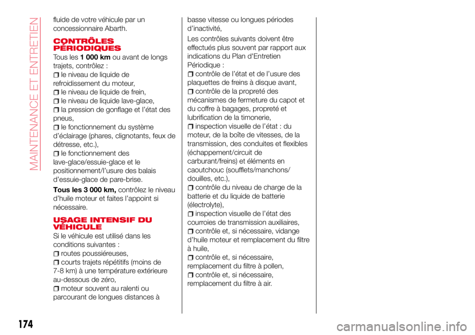 Abarth 124 Spider 2016 Notice dentretien (in French) fluide de votre véhicule par un
concessionnaire Abarth.
CONTRÔLES
PÉRIODIQUES
Tous les1 000 kmou avant de longs
trajets, contrôlez :
le niveau de liquide de
refroidissement du moteur,
le niveau de Abarth 124 Spider 2016 Notice dentretien (in French) fluide de votre véhicule par un
concessionnaire Abarth.
CONTRÔLES
PÉRIODIQUES
Tous les1 000 kmou avant de longs
trajets, contrôlez :
le niveau de liquide de
refroidissement du moteur,
le niveau de