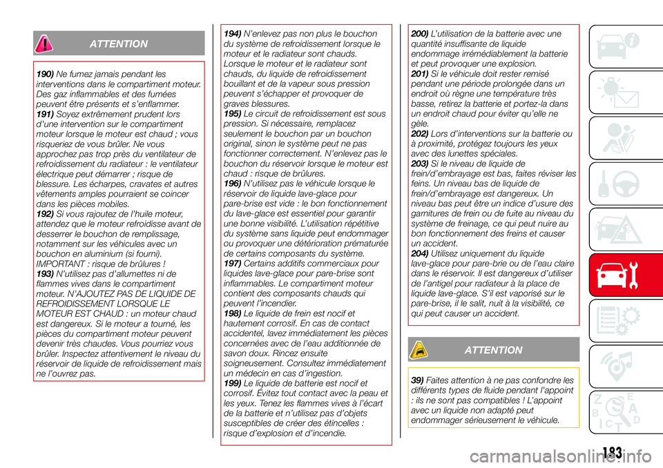 Abarth 124 Spider 2016 Notice dentretien (in French) ATTENTION
190)Ne fumez jamais pendant les
interventions dans le compartiment moteur.
Des gaz inflammables et des fumées
peuvent être présents et s’enflammer.
191)Soyez extrêmement prudent lors
d Abarth 124 Spider 2016 Notice dentretien (in French) ATTENTION
190)Ne fumez jamais pendant les
interventions dans le compartiment moteur.
Des gaz inflammables et des fumées
peuvent être présents et s’enflammer.
191)Soyez extrêmement prudent lors
d