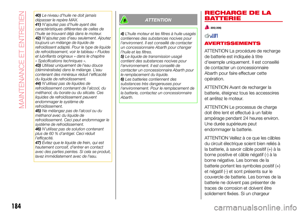 Abarth 124 Spider 2016 Notice dentretien (in French) 40)Le niveau d'huile ne doit jamais
dépasser le repère MAX.
41)N’ajoutez pas d’huile ayant des
caractéristiques différentes de celles de
l’huile se trouvant déjà dans le moteur.
42)N†Abarth 124 Spider 2016 Notice dentretien (in French) 40)Le niveau d'huile ne doit jamais
dépasser le repère MAX.
41)N’ajoutez pas d’huile ayant des
caractéristiques différentes de celles de
l’huile se trouvant déjà dans le moteur.
42)Nâ€