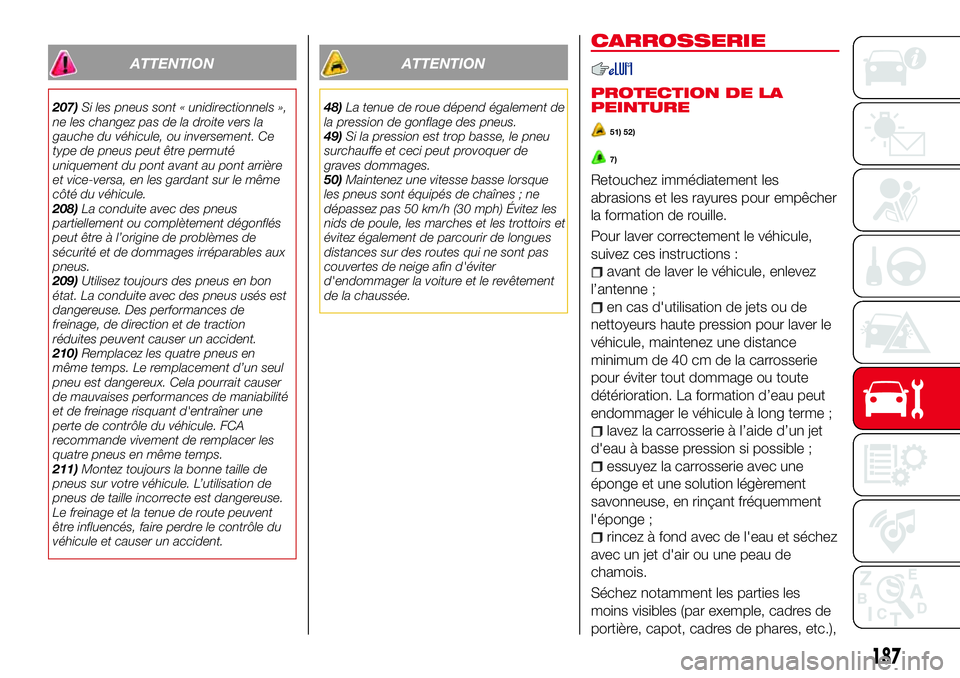 Abarth 124 Spider 2016 Notice dentretien (in French) ATTENTION
207)Si les pneus sont « unidirectionnels »,
ne les changez pas de la droite vers la
gauche du véhicule, ou inversement. Ce
type de pneus peut être permuté
uniquement du pont avant au po Abarth 124 Spider 2016 Notice dentretien (in French) ATTENTION
207)Si les pneus sont « unidirectionnels »,
ne les changez pas de la droite vers la
gauche du véhicule, ou inversement. Ce
type de pneus peut être permuté
uniquement du pont avant au po