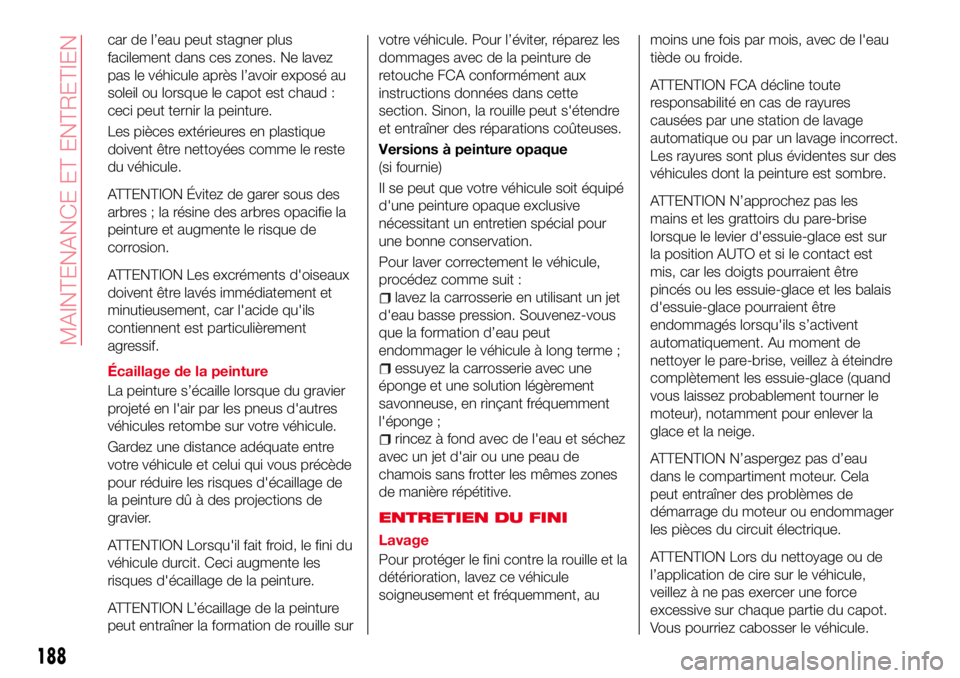 Abarth 124 Spider 2016 Notice dentretien (in French) car de l’eau peut stagner plus
facilement dans ces zones. Ne lavez
pas le véhicule après l’avoir exposé au
soleil ou lorsque le capot est chaud :
ceci peut ternir la peinture.
Les pièces exté Abarth 124 Spider 2016 Notice dentretien (in French) car de l’eau peut stagner plus
facilement dans ces zones. Ne lavez
pas le véhicule après l’avoir exposé au
soleil ou lorsque le capot est chaud :
ceci peut ternir la peinture.
Les pièces exté