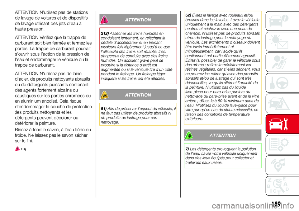 Abarth 124 Spider 2016 Notice dentretien (in French) ATTENTION N’utilisez pas de stations
de lavage de voitures et de dispositifs
de lavage utilisant des jets d’eau à
haute pression.
ATTENTION Vérifiez que la trappe de
carburant soit bien fermée Abarth 124 Spider 2016 Notice dentretien (in French) ATTENTION N’utilisez pas de stations
de lavage de voitures et de dispositifs
de lavage utilisant des jets d’eau à
haute pression.
ATTENTION Vérifiez que la trappe de
carburant soit bien fermée