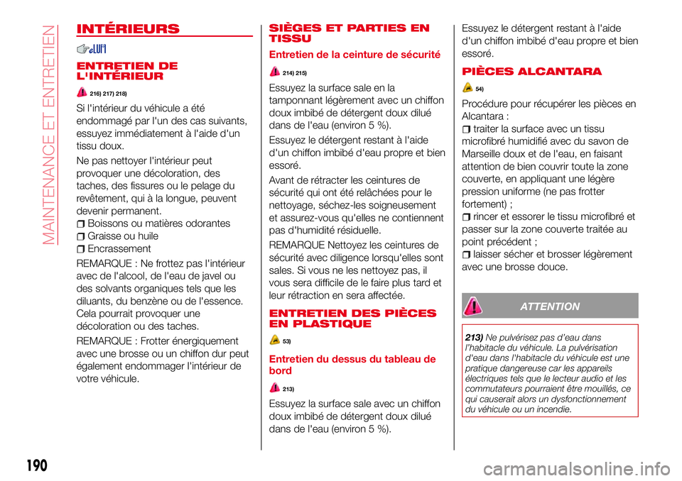 Abarth 124 Spider 2016 Notice dentretien (in French) INTÉRIEURS
ENTRETIEN DE
L'INTÉRIEUR
216) 217) 218)
Si l'intérieur du véhicule a été
endommagé par l'un des cas suivants,
essuyez immédiatement à l'aide d'un
tissu doux.
Ne Abarth 124 Spider 2016 Notice dentretien (in French) INTÉRIEURS
ENTRETIEN DE
L'INTÉRIEUR
216) 217) 218)
Si l'intérieur du véhicule a été
endommagé par l'un des cas suivants,
essuyez immédiatement à l'aide d'un
tissu doux.
Ne