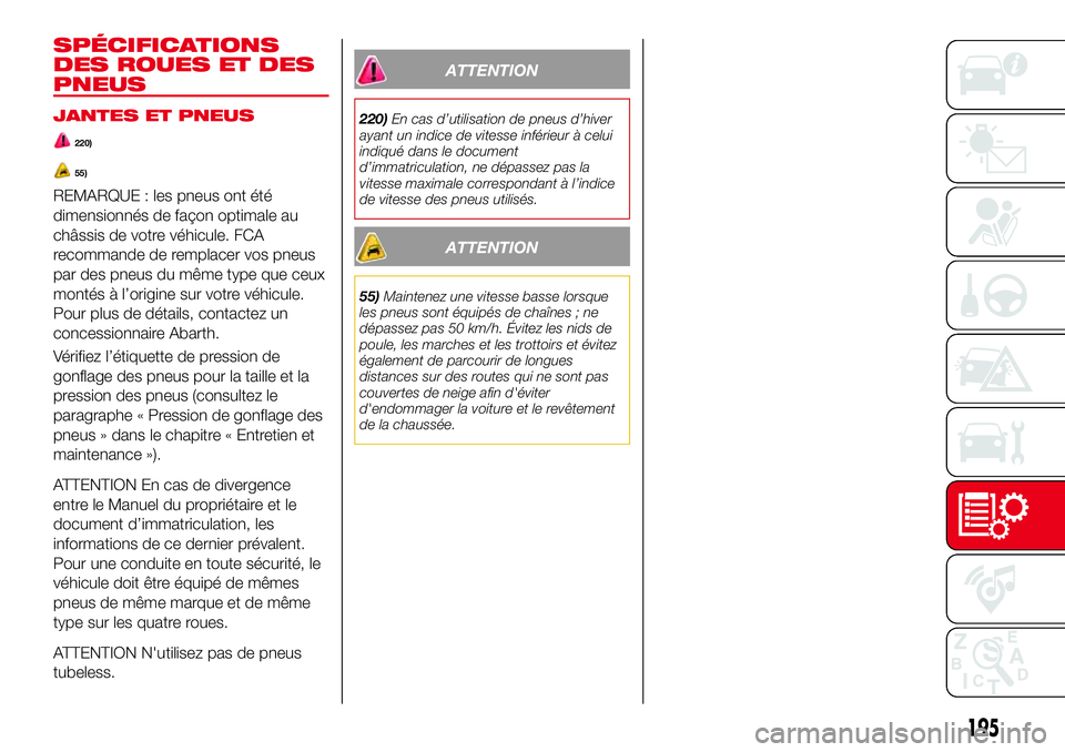 Abarth 124 Spider 2016 Notice dentretien (in French) SPÉCIFICATIONS
DES ROUES ET DES
PNEUS
JANTES ET PNEUS
220)
55)
REMARQUE : les pneus ont été
dimensionnés de façon optimale au
châssis de votre véhicule. FCA
recommande de remplacer vos pneus
pa Abarth 124 Spider 2016 Notice dentretien (in French) SPÉCIFICATIONS
DES ROUES ET DES
PNEUS
JANTES ET PNEUS
220)
55)
REMARQUE : les pneus ont été
dimensionnés de façon optimale au
châssis de votre véhicule. FCA
recommande de remplacer vos pneus
pa