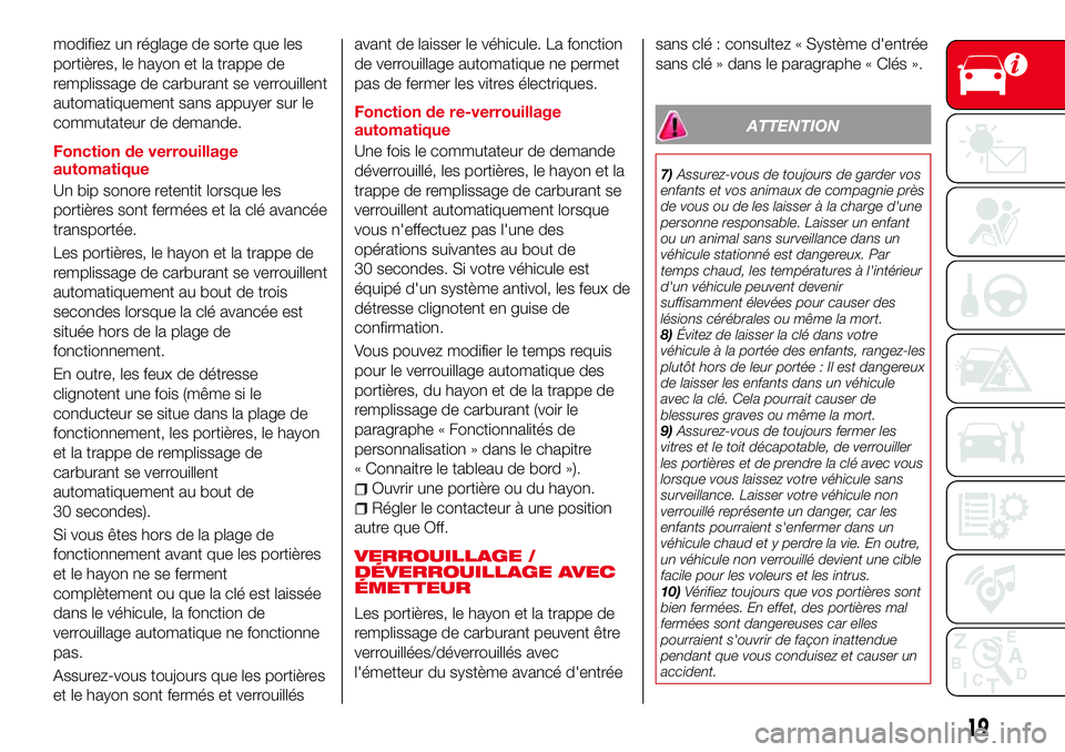 Abarth 124 Spider 2016  Notice dentretien (in French) modifiez un réglage de sorte que les
portières, le hayon et la trappe de
remplissage de carburant se verrouillent
automatiquement sans appuyer sur le
commutateur de demande.
Fonction de verrouillage