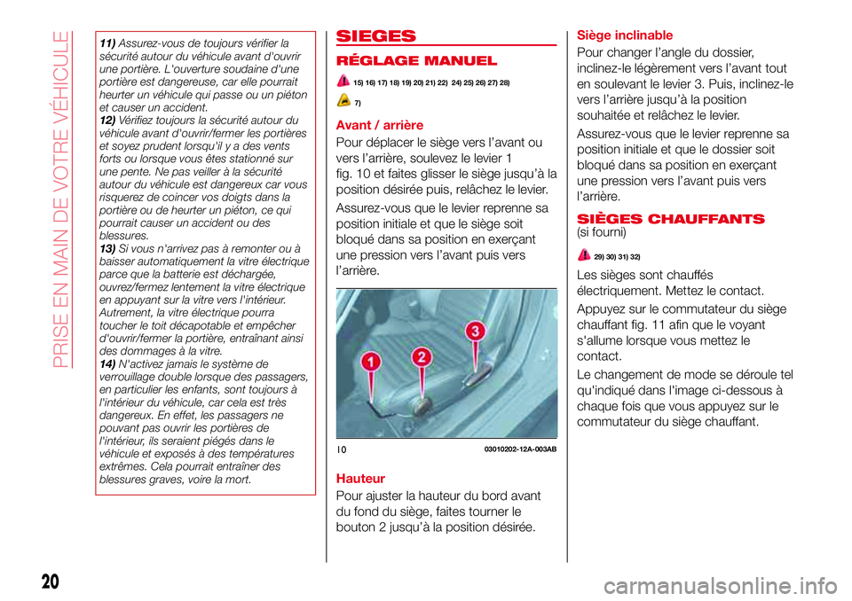 Abarth 124 Spider 2016  Notice dentretien (in French) 11)Assurez-vous de toujours vérifier la
sécurité autour du véhicule avant d'ouvrir
une portière. L'ouverture soudaine d'une
portière est dangereuse, car elle pourrait
heurter un véh