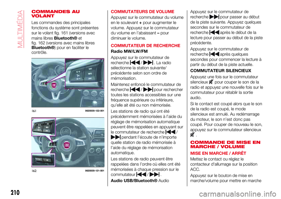 Abarth 124 Spider 2016  Notice dentretien (in French) COMMANDES AU
VOLANT
Les commandes des principales
fonctions du système sont présentes
sur le volant fig. 161 (versions avec
mains libres
Bluetooth®et
fig. 162 (versions avec mains libres
Bluetooth�