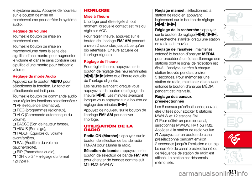 Abarth 124 Spider 2016 Notice dentretien (in French) le système audio. Appuyez de nouveau
sur le bouton de mise en
marche/volume pour arrêter le système
audio.
Réglage du volume
Tournez le bouton de mise en
marche/volume.
Tournez le bouton de mise e Abarth 124 Spider 2016 Notice dentretien (in French) le système audio. Appuyez de nouveau
sur le bouton de mise en
marche/volume pour arrêter le système
audio.
Réglage du volume
Tournez le bouton de mise en
marche/volume.
Tournez le bouton de mise e