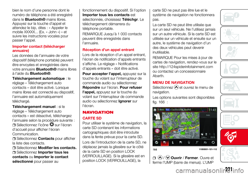 Abarth 124 Spider 2016 Notice dentretien (in French) bien le nom d’une personne dont le
numéro de téléphone a été enregistré
dans le
Bluetooth®mains libres.
Appuyez sur la touche d’appel et
attendez le bip, dites : « Appeler le
mobile XXXXX. Abarth 124 Spider 2016 Notice dentretien (in French) bien le nom d’une personne dont le
numéro de téléphone a été enregistré
dans le
Bluetooth®mains libres.
Appuyez sur la touche d’appel et
attendez le bip, dites : « Appeler le
mobile XXXXX.