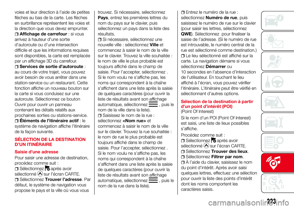 Abarth 124 Spider 2016 Notice dentretien (in French) voies et leur direction à l’aide de petites
flèches au bas de la carte. Les flèches
en surbrillance représentent les voies et
la direction que vous devez emprunter.
Affichage de carrefour: si vo Abarth 124 Spider 2016 Notice dentretien (in French) voies et leur direction à l’aide de petites
flèches au bas de la carte. Les flèches
en surbrillance représentent les voies et
la direction que vous devez emprunter.
Affichage de carrefour: si vo