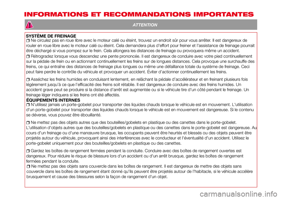 Abarth 124 Spider 2016 Notice dentretien (in French) INFORMATIONS ET RECOMMANDATIONS IMPORTANTES
ATTENTION
SYSTÈME DE FREINAGENe circulez pas en roue libre avec le moteur calé ou éteint, trouvez un endroit sûr pour vous arrêter. Il est dangereux de Abarth 124 Spider 2016 Notice dentretien (in French) INFORMATIONS ET RECOMMANDATIONS IMPORTANTES
ATTENTION
SYSTÈME DE FREINAGENe circulez pas en roue libre avec le moteur calé ou éteint, trouvez un endroit sûr pour vous arrêter. Il est dangereux de