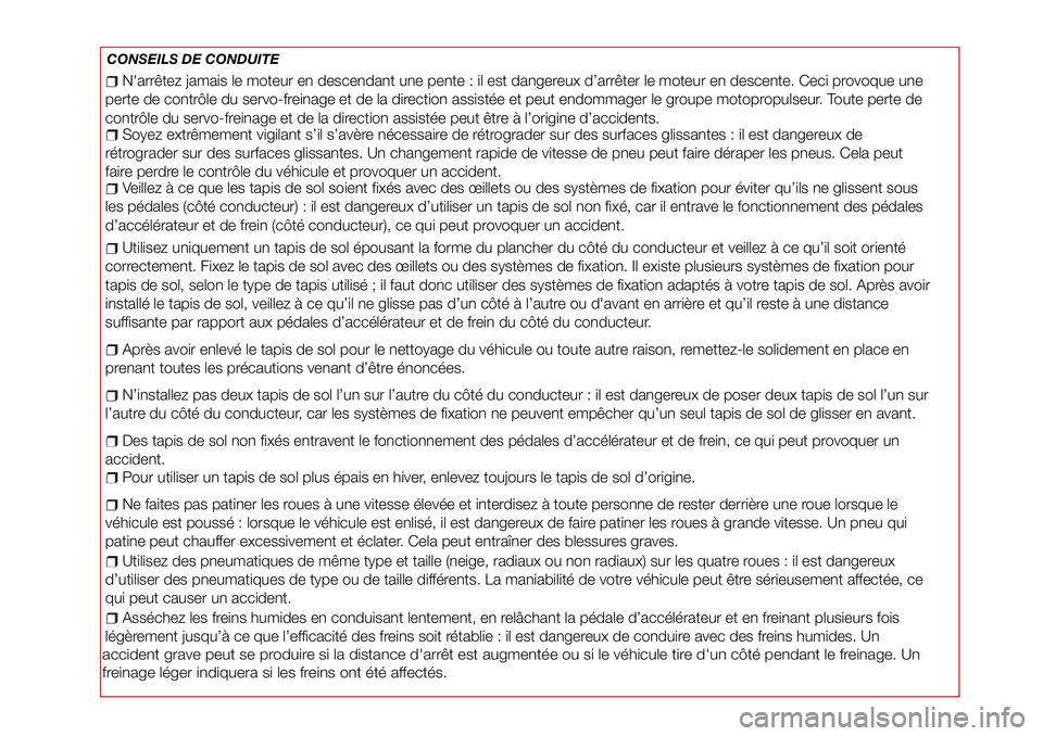 Abarth 124 Spider 2016 Notice dentretien (in French) N'arrêtez jamais le moteur en descendant une pente : il est dangereux d’arrêter le moteur en descente. Ceci provoque une
perte de contrôle du servo-freinage et de la direction assistée et pe Abarth 124 Spider 2016 Notice dentretien (in French) N'arrêtez jamais le moteur en descendant une pente : il est dangereux d’arrêter le moteur en descente. Ceci provoque une
perte de contrôle du servo-freinage et de la direction assistée et pe