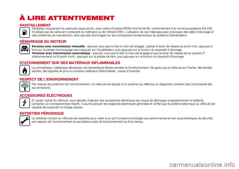 Abarth 124 Spider 2016 Notice dentretien (in French) À LIRE ATTENTIVEMENT
RAVITAILLEMENTRavitaillez uniquement du carburant sans plomb, avec indice d'octane (RON) minimal de 95, conformément à la norme européenne EN 228.
N'utilisez pas de ca Abarth 124 Spider 2016 Notice dentretien (in French) À LIRE ATTENTIVEMENT
RAVITAILLEMENTRavitaillez uniquement du carburant sans plomb, avec indice d'octane (RON) minimal de 95, conformément à la norme européenne EN 228.
N'utilisez pas de ca