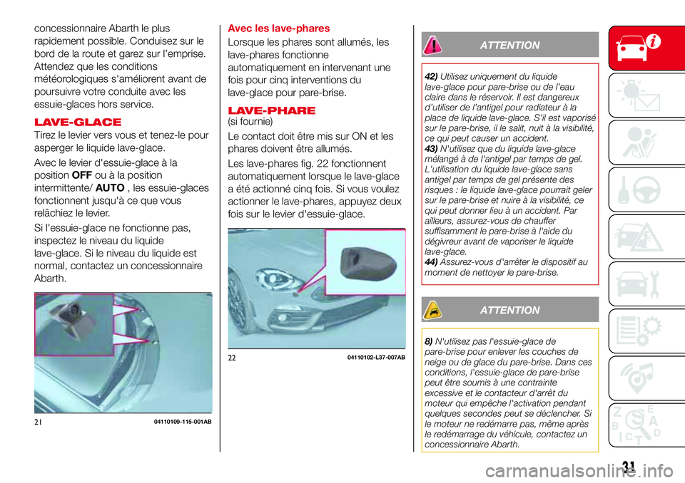 Abarth 124 Spider 2016  Notice dentretien (in French) concessionnaire Abarth le plus
rapidement possible. Conduisez sur le
bord de la route et garez sur l’emprise.
Attendez que les conditions
météorologiques s'améliorent avant de
poursuivre votr