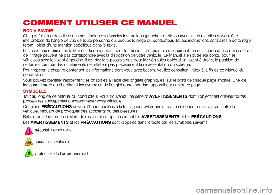 Abarth 124 Spider 2016 Notice dentretien (in French) COMMENT UTILISER CE MANUEL
BON À SAVOIR
Chaque fois que des directions sont indiquées dans les instructions (gauche / droite ou avant / arrière), elles doivent être
interprétées de l'angle d Abarth 124 Spider 2016 Notice dentretien (in French) COMMENT UTILISER CE MANUEL
BON À SAVOIR
Chaque fois que des directions sont indiquées dans les instructions (gauche / droite ou avant / arrière), elles doivent être
interprétées de l'angle d