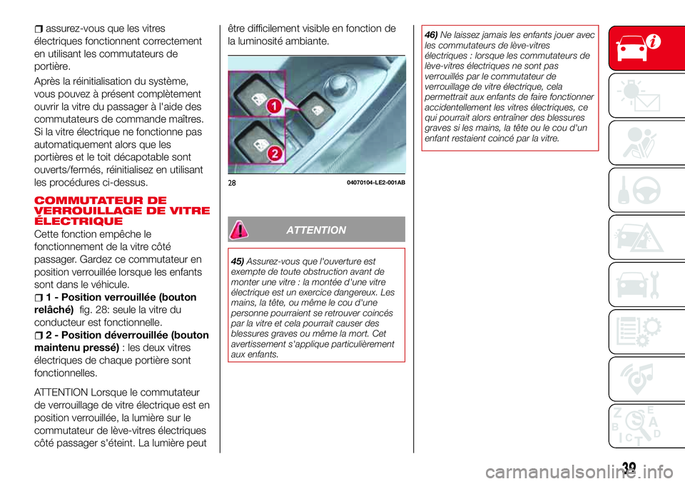 Abarth 124 Spider 2016  Notice dentretien (in French) assurez-vous que les vitres
électriques fonctionnent correctement
en utilisant les commutateurs de
portière.
Après la réinitialisation du système,
vous pouvez à présent complètement
ouvrir la 