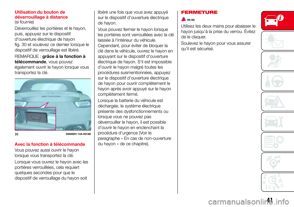 Abarth 124 Spider 2016  Notice dentretien (in French) Utilisation du bouton de
déverrouillage à distance
(si fournie)
Déverrouillez les portières et le hayon,
puis, appuyez sur le dispositif
d'ouverture électrique de hayon
fig. 30 et soulevez ce