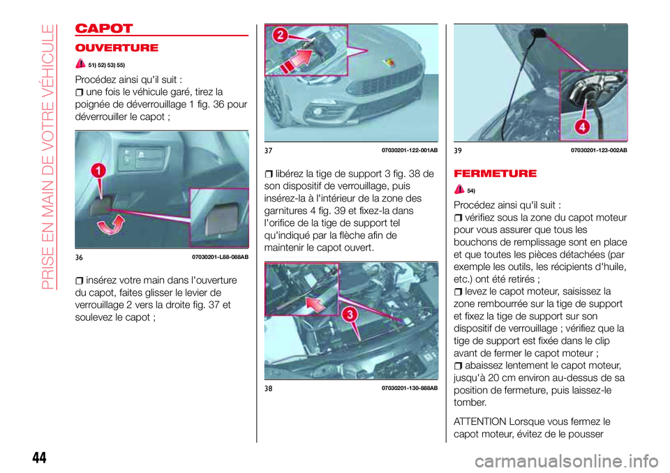 Abarth 124 Spider 2016 Notice dentretien (in French) CAPOT
OUVERTURE
51) 52) 53) 55)
Procédez ainsi qu'il suit :
une fois le véhicule garé, tirez la
poignée de déverrouillage 1 fig. 36 pour
déverrouiller le capot ;
insérez votre main dans l Abarth 124 Spider 2016 Notice dentretien (in French) CAPOT
OUVERTURE
51) 52) 53) 55)
Procédez ainsi qu'il suit :
une fois le véhicule garé, tirez la
poignée de déverrouillage 1 fig. 36 pour
déverrouiller le capot ;
insérez votre main dans l