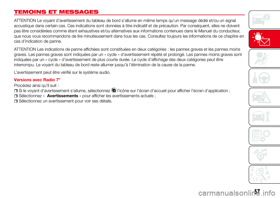 Abarth 124 Spider 2016 Notice dentretien (in French) TEMOINS ET MESSAGES
ATTENTION Le voyant d’avertissement du tableau de bord s’allume en même temps qu’un message dédié et/ou un signal
acoustique dans certain cas. Ces indications sont donnée Abarth 124 Spider 2016 Notice dentretien (in French) TEMOINS ET MESSAGES
ATTENTION Le voyant d’avertissement du tableau de bord s’allume en même temps qu’un message dédié et/ou un signal
acoustique dans certain cas. Ces indications sont donnée