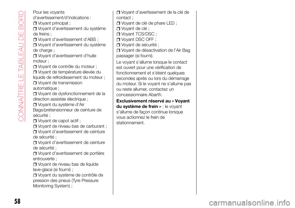 Abarth 124 Spider 2016 Notice dentretien (in French) Pour les voyants
d'avertissement/d'indications :
Voyant principal ;
Voyant d'avertissement du système
de freins ;
Voyant d'avertissement d'ABS ;
Voyant d'avertissement du syst Abarth 124 Spider 2016 Notice dentretien (in French) Pour les voyants
d'avertissement/d'indications :
Voyant principal ;
Voyant d'avertissement du système
de freins ;
Voyant d'avertissement d'ABS ;
Voyant d'avertissement du syst