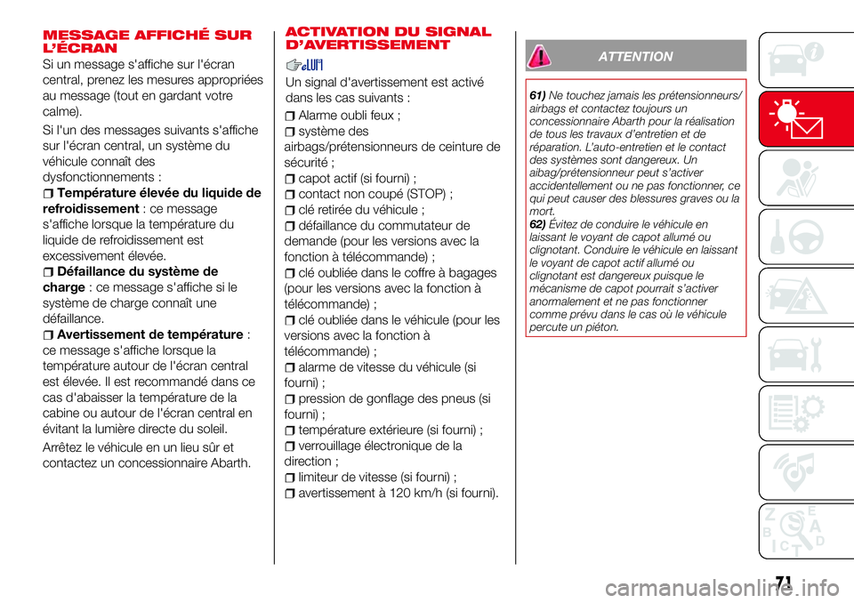 Abarth 124 Spider 2016 Notice dentretien (in French) MESSAGE AFFICHÉ SUR
L’ÉCRAN
Si un message s'affiche sur l'écran
central, prenez les mesures appropriées
au message (tout en gardant votre
calme).
Si l'un des messages suivants s' Abarth 124 Spider 2016 Notice dentretien (in French) MESSAGE AFFICHÉ SUR
L’ÉCRAN
Si un message s'affiche sur l'écran
central, prenez les mesures appropriées
au message (tout en gardant votre
calme).
Si l'un des messages suivants s'