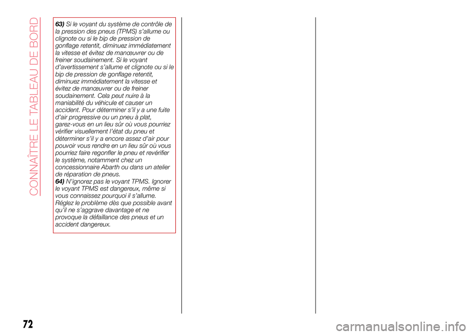 Abarth 124 Spider 2016  Notice dentretien (in French) 63)Si le voyant du système de contrôle de
la pression des pneus (TPMS) s’allume ou
clignote ou si le bip de pression de
gonflage retentit, diminuez immédiatement
la vitesse et évitez de manœuvr