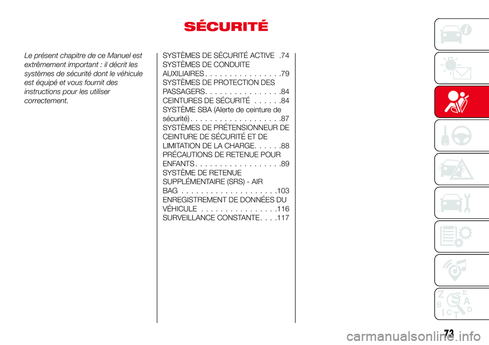 Abarth 124 Spider 2016 Notice dentretien (in French) SÉCURITÉ
Le présent chapitre de ce Manuel est
extrêmement important : il décrit les
systèmes de sécurité dont le véhicule
est équipé et vous fournit des
instructions pour les utiliser
corre Abarth 124 Spider 2016 Notice dentretien (in French) SÉCURITÉ
Le présent chapitre de ce Manuel est
extrêmement important : il décrit les
systèmes de sécurité dont le véhicule
est équipé et vous fournit des
instructions pour les utiliser
corre