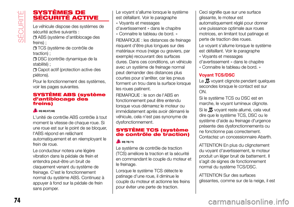 Abarth 124 Spider 2016 Notice dentretien (in French) SYSTÈMES DE
SÉCURITÉ ACTIVE
Le véhicule dispose des systèmes de
sécurité active suivants :
ABS (système d’antiblocage des
freins) ;
TCS (système de contrôle de
traction) ;
DSC (contrôle d Abarth 124 Spider 2016 Notice dentretien (in French) SYSTÈMES DE
SÉCURITÉ ACTIVE
Le véhicule dispose des systèmes de
sécurité active suivants :
ABS (système d’antiblocage des
freins) ;
TCS (système de contrôle de
traction) ;
DSC (contrôle d