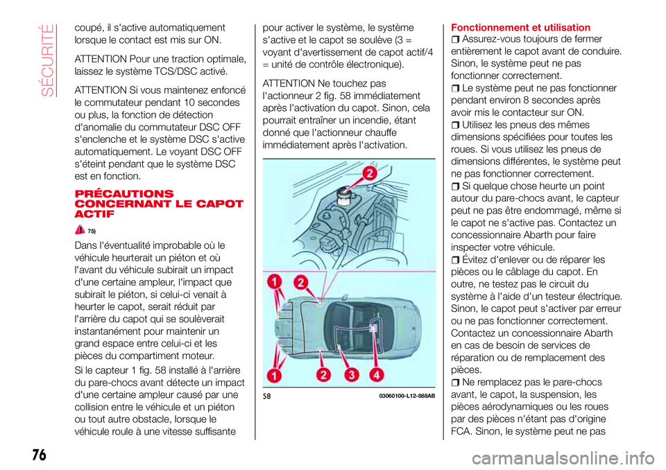 Abarth 124 Spider 2016 Notice dentretien (in French) coupé, il s'active automatiquement
lorsque le contact est mis sur ON.
ATTENTION Pour une traction optimale,
laissez le système TCS/DSC activé.
ATTENTION Si vous maintenez enfoncé
le commutateu Abarth 124 Spider 2016 Notice dentretien (in French) coupé, il s'active automatiquement
lorsque le contact est mis sur ON.
ATTENTION Pour une traction optimale,
laissez le système TCS/DSC activé.
ATTENTION Si vous maintenez enfoncé
le commutateu