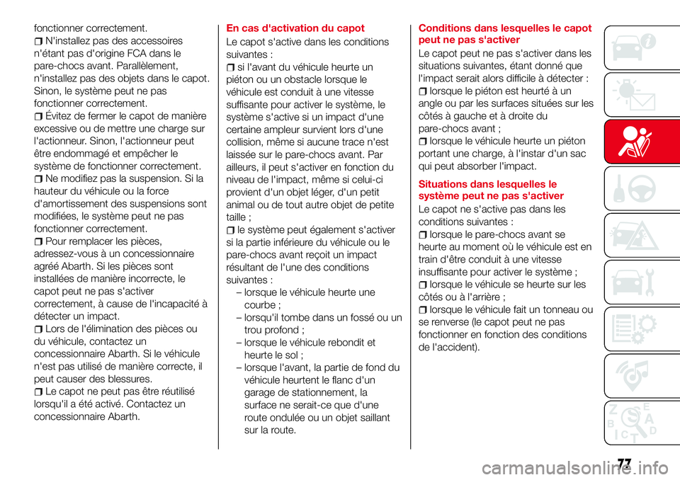 Abarth 124 Spider 2016 Notice dentretien (in French) fonctionner correctement.
N'installez pas des accessoires
n'étant pas d'origine FCA dans le
pare-chocs avant. Parallèlement,
n'installez pas des objets dans le capot.
Sinon, le syst Abarth 124 Spider 2016 Notice dentretien (in French) fonctionner correctement.
N'installez pas des accessoires
n'étant pas d'origine FCA dans le
pare-chocs avant. Parallèlement,
n'installez pas des objets dans le capot.
Sinon, le syst