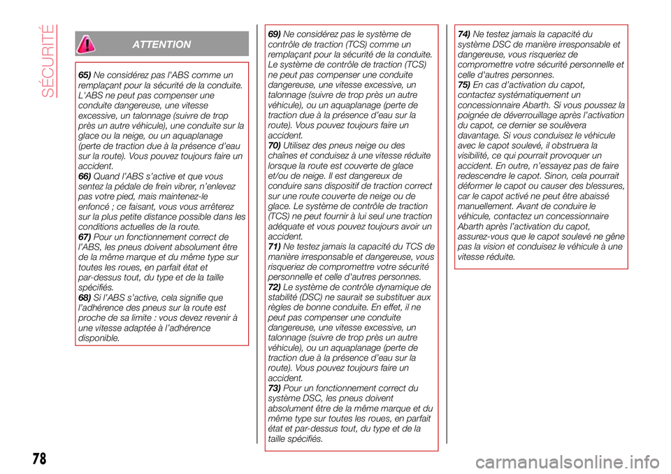 Abarth 124 Spider 2016 Notice dentretien (in French) ATTENTION
65)Ne considérez pas l'ABS comme un
remplaçant pour la sécurité de la conduite.
L'ABS ne peut pas compenser une
conduite dangereuse, une vitesse
excessive, un talonnage (suivre d Abarth 124 Spider 2016 Notice dentretien (in French) ATTENTION
65)Ne considérez pas l'ABS comme un
remplaçant pour la sécurité de la conduite.
L'ABS ne peut pas compenser une
conduite dangereuse, une vitesse
excessive, un talonnage (suivre d