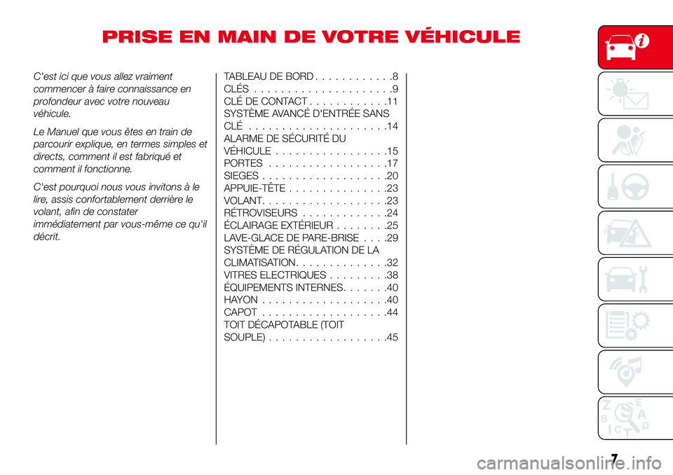 Abarth 124 Spider 2016  Notice dentretien (in French) PRISE EN MAIN DE VOTRE VÉHICULE
C'est ici que vous allez vraiment
commencer à faire connaissance en
profondeur avec votre nouveau
véhicule.
Le Manuel que vous êtes en train de
parcourir expliq