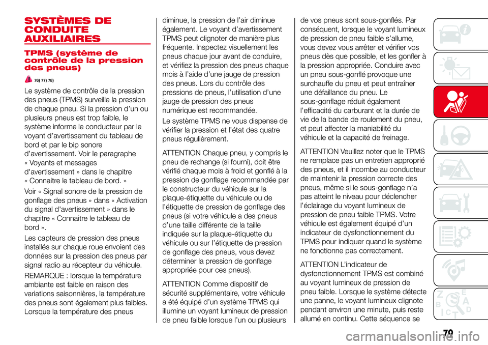 Abarth 124 Spider 2016 Notice dentretien (in French) SYSTÈMES DE
CONDUITE
AUXILIAIRES
TPMS (système de
contrôle de la pression
des pneus)
76) 77) 78)
Le système de contrôle de la pression
des pneus (TPMS) surveille la pression
de chaque pneu. Si la Abarth 124 Spider 2016 Notice dentretien (in French) SYSTÈMES DE
CONDUITE
AUXILIAIRES
TPMS (système de
contrôle de la pression
des pneus)
76) 77) 78)
Le système de contrôle de la pression
des pneus (TPMS) surveille la pression
de chaque pneu. Si la