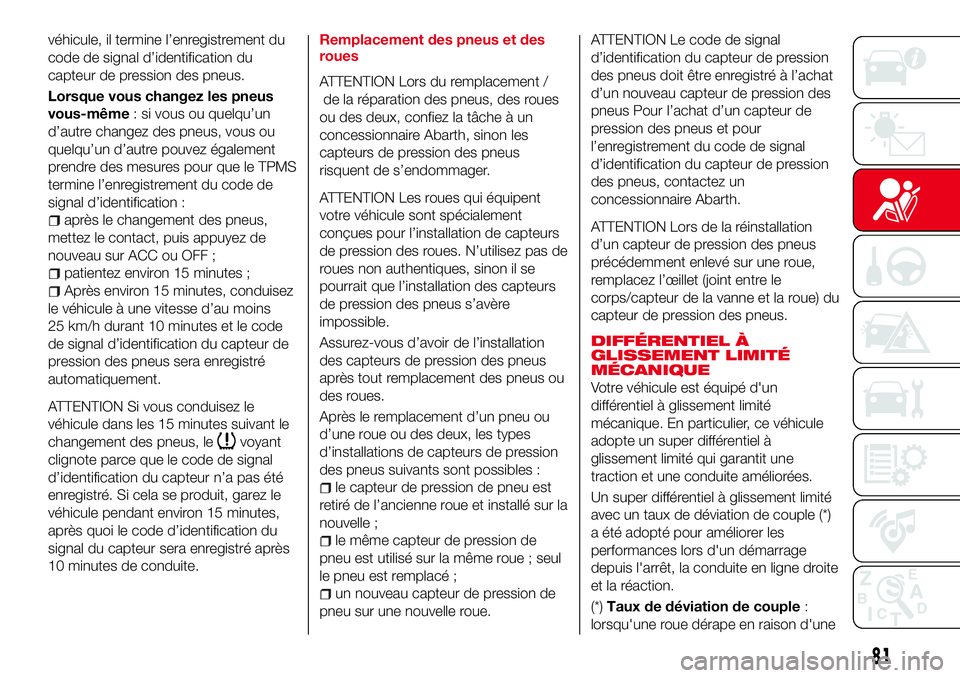 Abarth 124 Spider 2016 Notice dentretien (in French) véhicule, il termine l’enregistrement du
code de signal d’identification du
capteur de pression des pneus.
Lorsque vous changez les pneus
vous-même: si vous ou quelqu’un
d’autre changez des Abarth 124 Spider 2016 Notice dentretien (in French) véhicule, il termine l’enregistrement du
code de signal d’identification du
capteur de pression des pneus.
Lorsque vous changez les pneus
vous-même: si vous ou quelqu’un
d’autre changez des