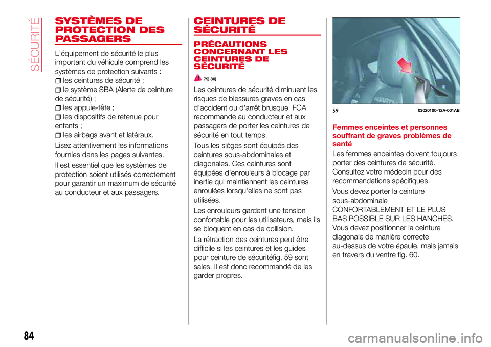 Abarth 124 Spider 2016 Notice dentretien (in French) SYSTÈMES DE
PROTECTION DES
PASSAGERS
L'équipement de sécurité le plus
important du véhicule comprend les
systèmes de protection suivants :
les ceintures de sécurité ;
le système SBA (Aler Abarth 124 Spider 2016 Notice dentretien (in French) SYSTÈMES DE
PROTECTION DES
PASSAGERS
L'équipement de sécurité le plus
important du véhicule comprend les
systèmes de protection suivants :
les ceintures de sécurité ;
le système SBA (Aler