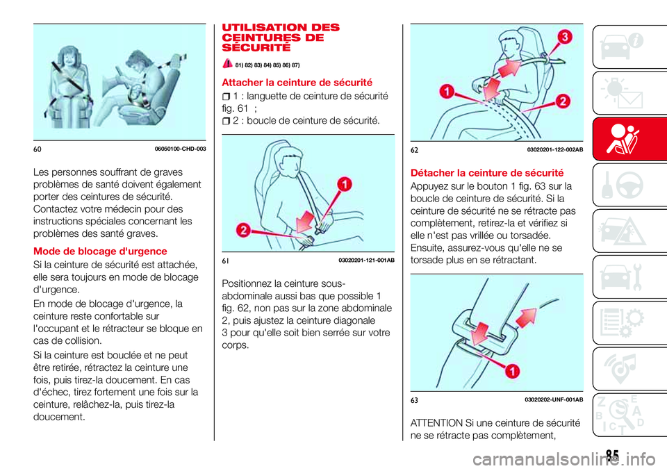 Abarth 124 Spider 2016 Notice dentretien (in French) Les personnes souffrant de graves
problèmes de santé doivent également
porter des ceintures de sécurité.
Contactez votre médecin pour des
instructions spéciales concernant les
problèmes des sa Abarth 124 Spider 2016 Notice dentretien (in French) Les personnes souffrant de graves
problèmes de santé doivent également
porter des ceintures de sécurité.
Contactez votre médecin pour des
instructions spéciales concernant les
problèmes des sa