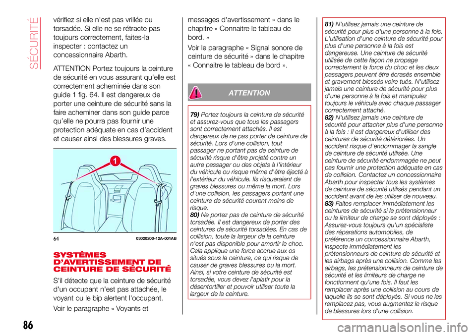 Abarth 124 Spider 2016  Notice dentretien (in French) vérifiez si elle n'est pas vrillée ou
torsadée. Si elle ne se rétracte pas
toujours correctement, faites-la
inspecter : contactez un
concessionnaire Abarth.
ATTENTION Portez toujours la ceintu