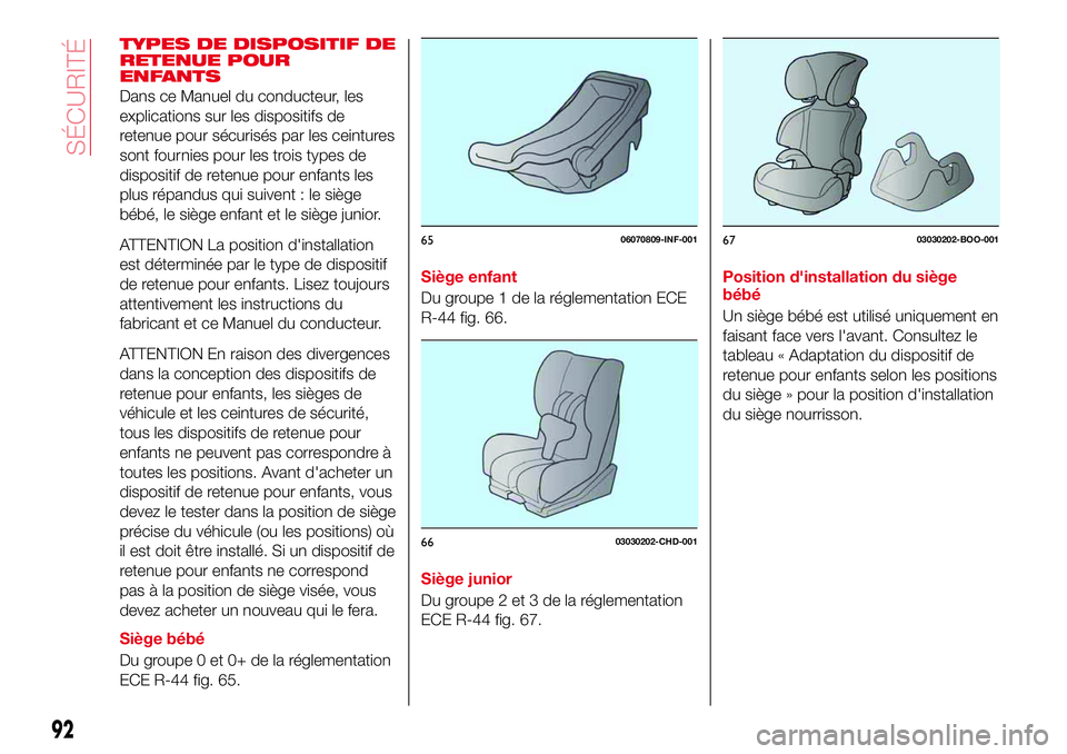Abarth 124 Spider 2016 Notice dentretien (in French) TYPES DE DISPOSITIF DE
RETENUE POUR
ENFANTS
Dans ce Manuel du conducteur, les
explications sur les dispositifs de
retenue pour sécurisés par les ceintures
sont fournies pour les trois types de
dispo Abarth 124 Spider 2016 Notice dentretien (in French) TYPES DE DISPOSITIF DE
RETENUE POUR
ENFANTS
Dans ce Manuel du conducteur, les
explications sur les dispositifs de
retenue pour sécurisés par les ceintures
sont fournies pour les trois types de
dispo