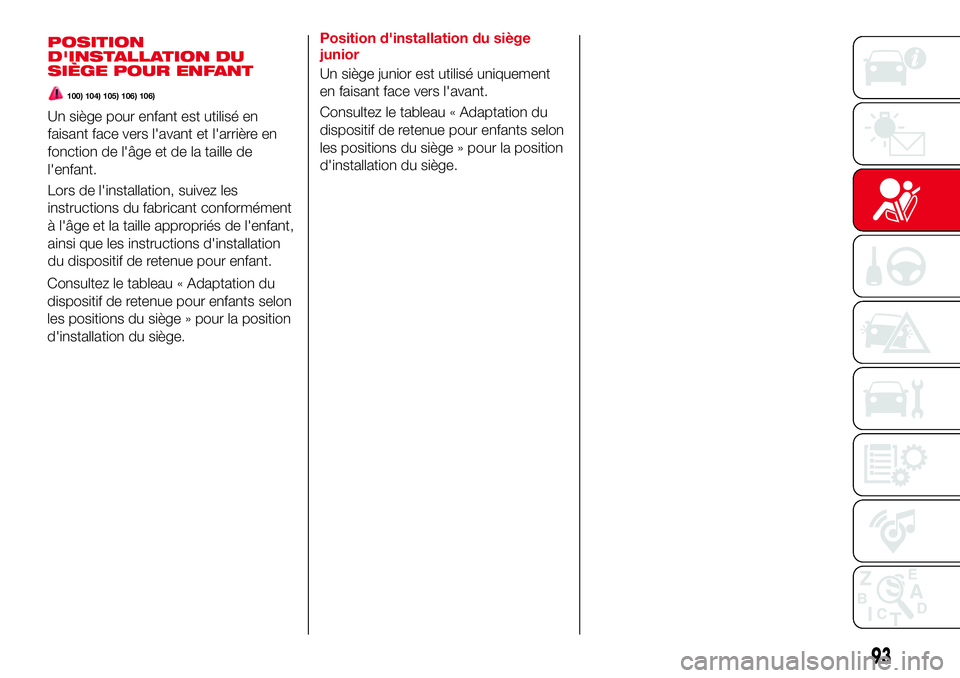 Abarth 124 Spider 2016 Notice dentretien (in French) Consultez le tableau « Adaptation du
dispositif de retenue pour enfants selon
les positions du siège » pour la position
d'installation du siège.Position d'installation du siège
junior
Un Abarth 124 Spider 2016 Notice dentretien (in French) Consultez le tableau « Adaptation du
dispositif de retenue pour enfants selon
les positions du siège » pour la position
d'installation du siège.Position d'installation du siège
junior
Un