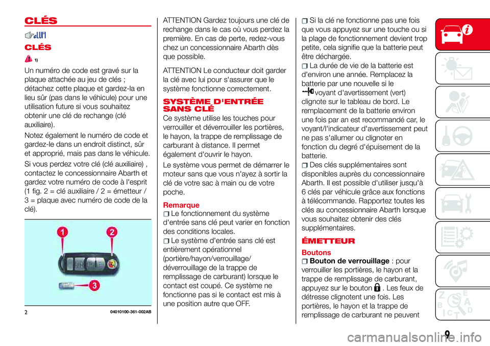 Abarth 124 Spider 2017  Notice dentretien (in French) CLÉS
CLÉS
1)
Un numéro de code est gravé sur la
plaque attachée au jeu de clés ;
détachez cette plaque et gardez-la en
lieu sûr (pas dans le véhicule) pour une
utilisation future si vous souh