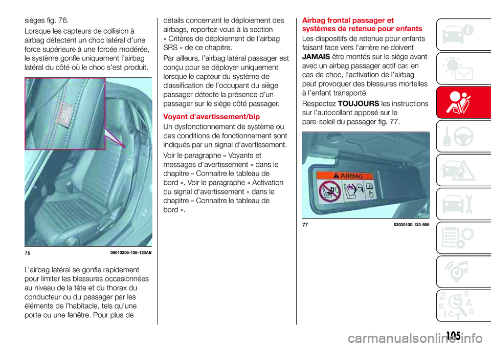 Abarth 124 Spider 2017  Notice dentretien (in French) sièges fig. 76.
Lorsque les capteurs de collision à
airbag détectent un choc latéral d’une
force supérieure à une forcée modérée,
le système gonfle uniquement l’airbag
latéral du côté