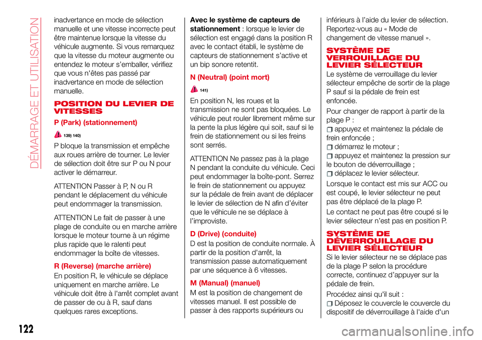 Abarth 124 Spider 2017  Notice dentretien (in French) inadvertance en mode de sélection
manuelle et une vitesse incorrecte peut
être maintenue lorsque la vitesse du
véhicule augmente. Si vous remarquez
que la vitesse du moteur augmente ou
entendez le 