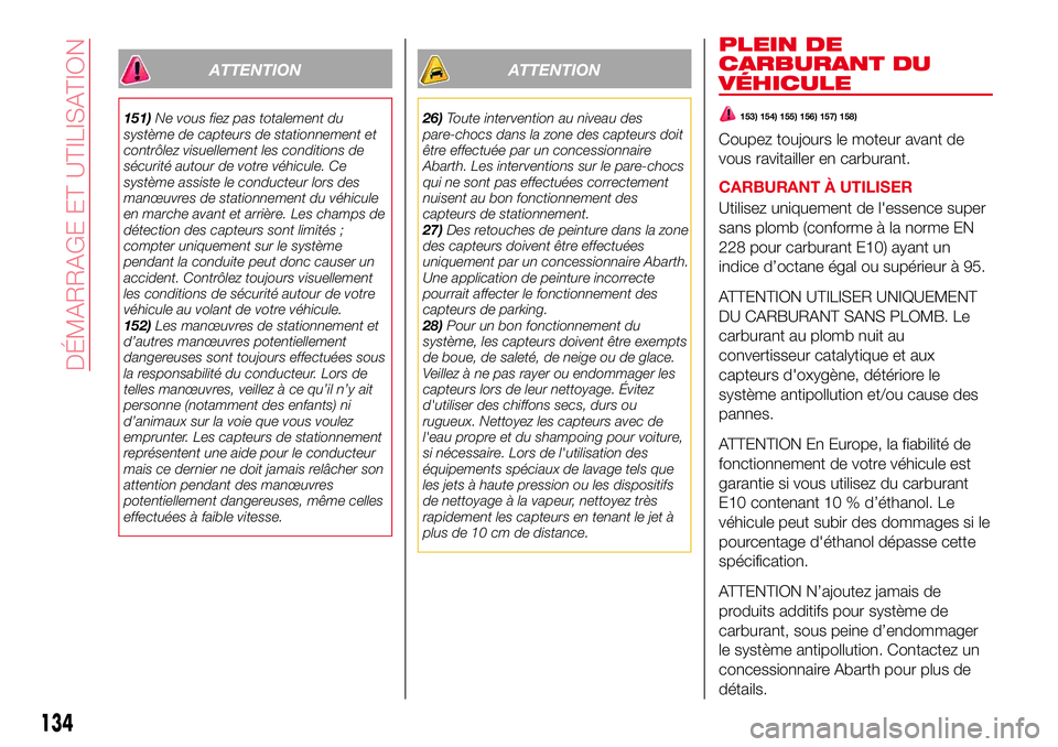 Abarth 124 Spider 2017 Notice dentretien (in French) ATTENTION
151)Ne vous fiez pas totalement du
système de capteurs de stationnement et
contrôlez visuellement les conditions de
sécurité autour de votre véhicule. Ce
système assiste le conducteur Abarth 124 Spider 2017 Notice dentretien (in French) ATTENTION
151)Ne vous fiez pas totalement du
système de capteurs de stationnement et
contrôlez visuellement les conditions de
sécurité autour de votre véhicule. Ce
système assiste le conducteur