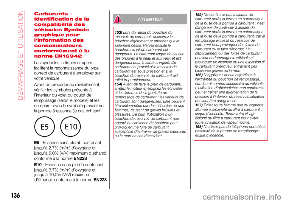 Abarth 124 Spider 2017 Notice dentretien (in French) ATTENTION
153)Lors du retrait du bouchon du
réservoir de carburant, desserrez le
bouchon légèrement et attendez que le
sifflement cesse. Retirez ensuite le
bouchon : le jet de carburant est
dangere Abarth 124 Spider 2017 Notice dentretien (in French) ATTENTION
153)Lors du retrait du bouchon du
réservoir de carburant, desserrez le
bouchon légèrement et attendez que le
sifflement cesse. Retirez ensuite le
bouchon : le jet de carburant est
dangere