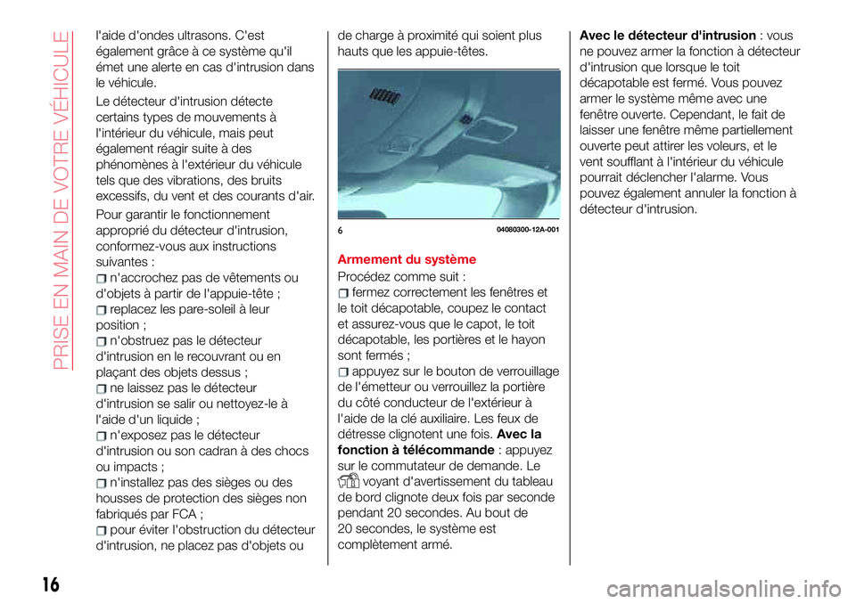 Abarth 124 Spider 2017  Notice dentretien (in French) l'aide d'ondes ultrasons. C'est
également grâce à ce système qu'il
émet une alerte en cas d'intrusion dans
le véhicule.
Le détecteur d'intrusion détecte
certains types 