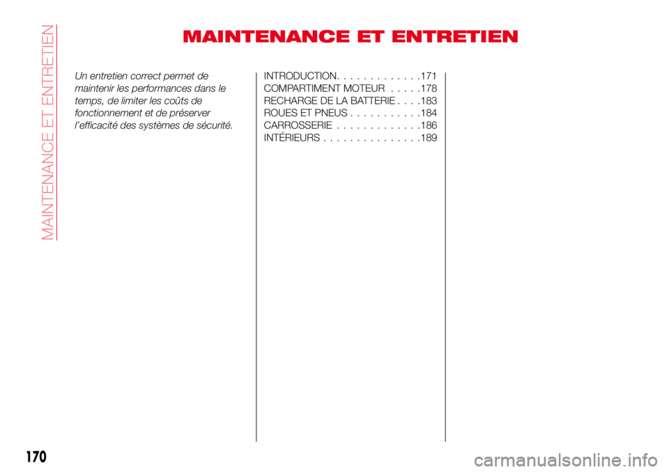 Abarth 124 Spider 2017  Notice dentretien (in French) MAINTENANCE ET ENTRETIEN
Un entretien correct permet de
maintenir les performances dans le
temps, de limiter les coûts de
fonctionnement et de préserver
l’efficacité des systèmes de sécurité.I